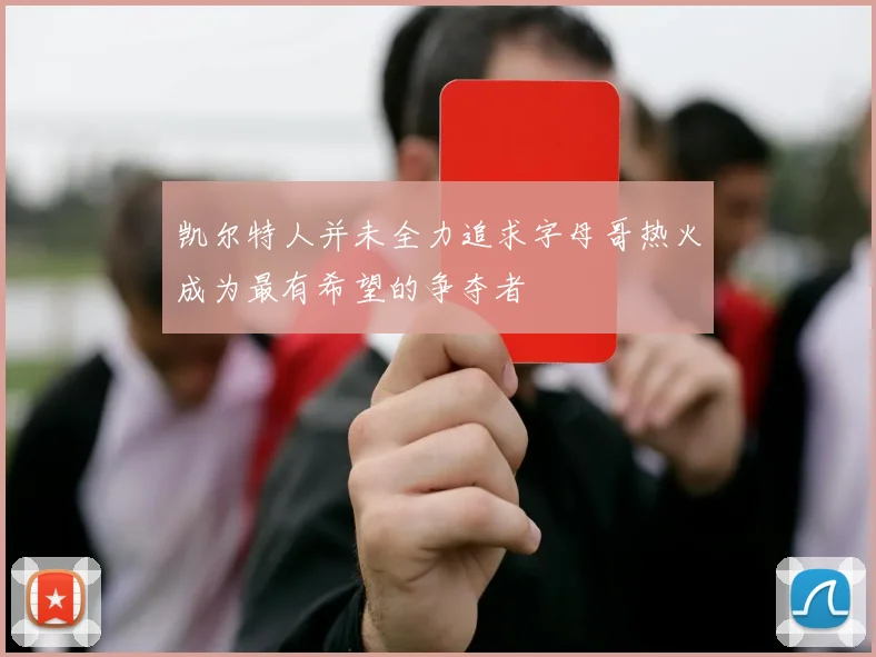 凯尔特人并未全力追求字母哥热火成为最有希望的争夺者