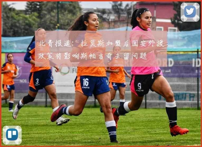 北青报道：拉莫斯加盟后国安外援政策将影响斯帕吉奇去留问题