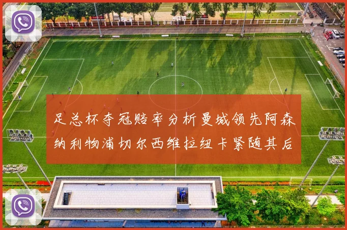 足总杯夺冠赔率分析曼城领先阿森纳利物浦切尔西维拉纽卡紧随其后