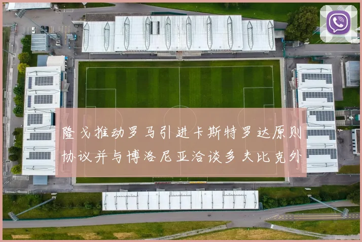 隆戈推动罗马引进卡斯特罗达原则协议并与博洛尼亚洽谈多夫比克外租事宜